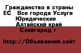 Гражданство в страны ЕС - Все города Услуги » Юридические   . Алтайский край,Славгород г.